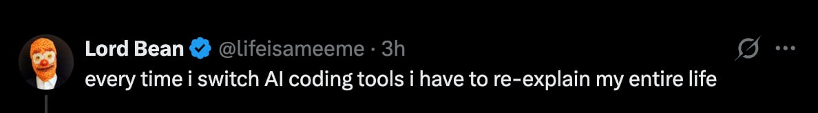 Lord Bean on X: every time i switch AI coding tools i have to re-explain my entire life